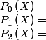 P_0\left ( X \right )=
 \\ P_1\left ( X \right )=
 \\ P_2\left ( X \right )=